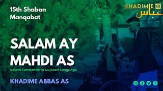 | SALAM AY MAHDI AS | SALAM FARMANDE IN GUJARATI | 15Th SHABAN MANQABAT | KHADIME ABBAS AS |